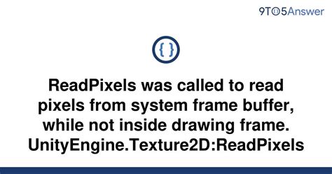 <b>ReadPixels was called to read pixels from system frame buffer, while not inside drawing frame</b>. . Readpixels was called to read pixels from system frame buffer while not inside drawing frame